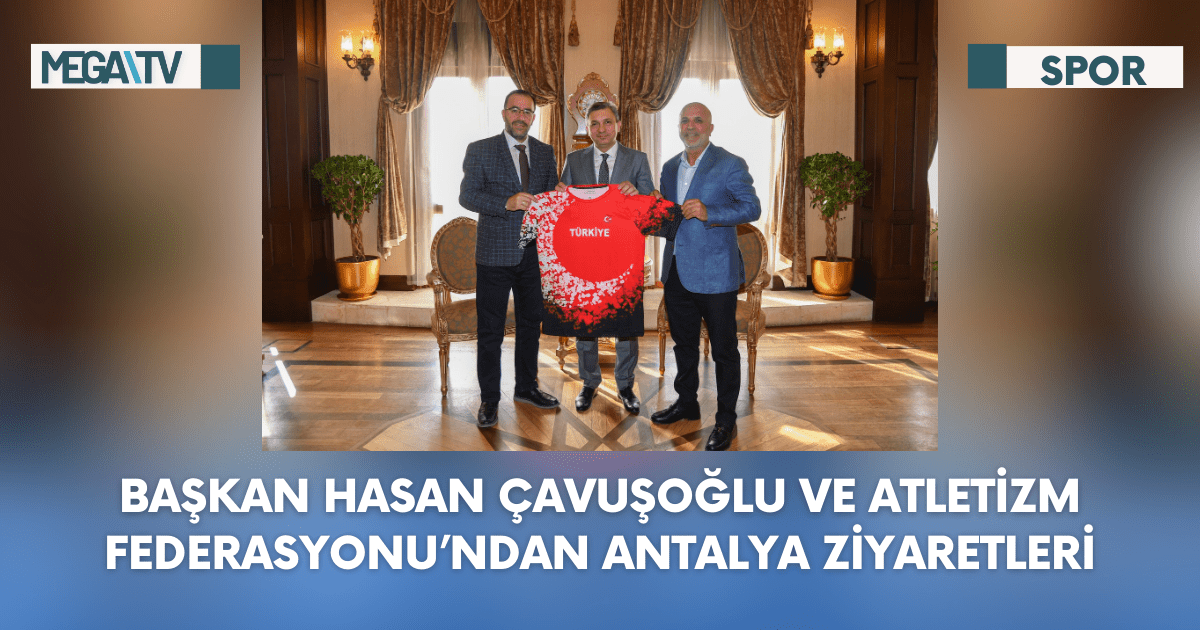 Başkan Hasan Çavuşoğlu ve Atletizm Federasyonu’ndan Antalya Ziyaretleri