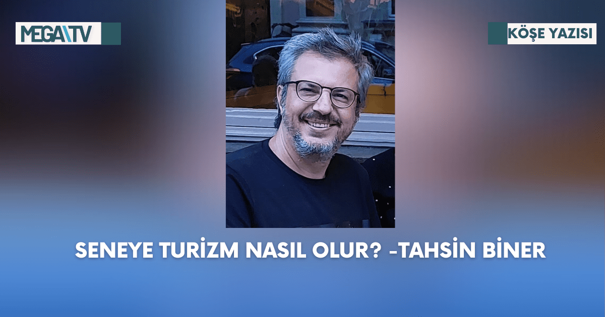 Köşe Yazısı-Seneye Turizm Nasıl Olur? -Tahsin Biner
