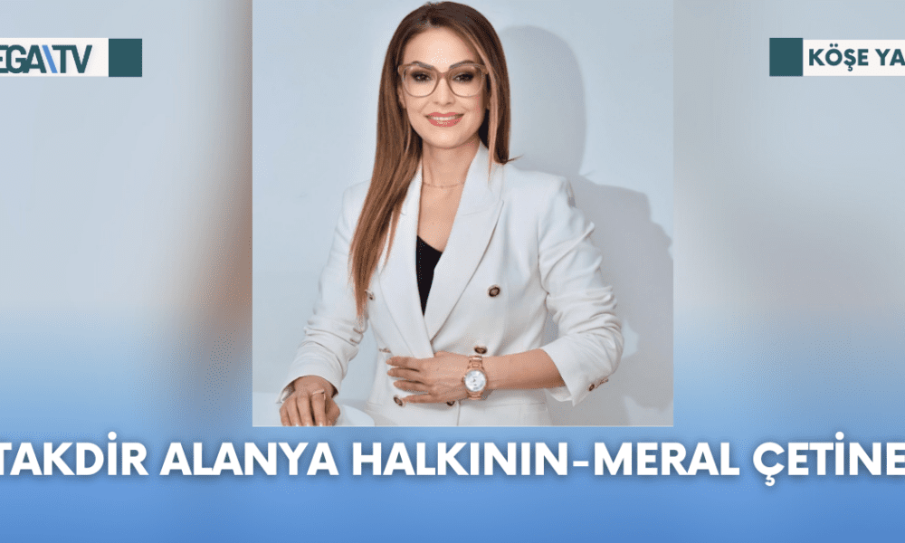 Köşe Yazısı- Takdir Alanya Halkının -Meral Çetiner - Mega TV Web Haber Şablon (91)