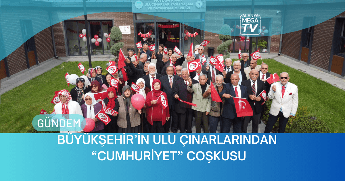 Büyükşehir’in Ulu Çınarlarından “CUMHURİYET” Coşkusu