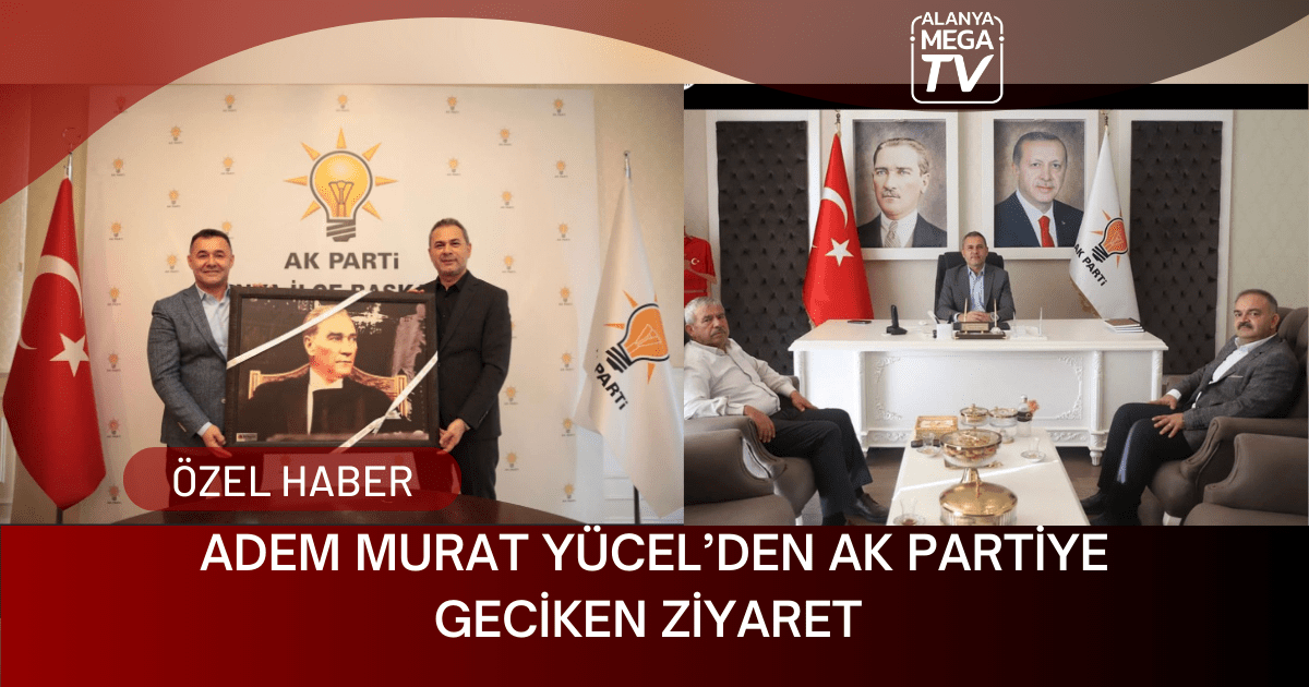 A.M Yücel’den AK Parti’ye Geciken Ziyaret