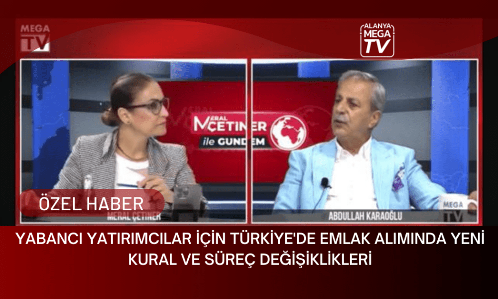 Yabancı Yatırımcılar İçin Türkiye'de Emlak Alımında Yeni Kural ve Süreç Değişiklikleri - Mega TV ÖZEL HABER WEBSİTE ŞABLON (11)