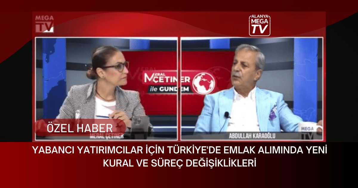 Yabancı Yatırımcılar İçin Türkiye’de Emlak Alımında Yeni Kural ve Süreç Değişiklikleri
