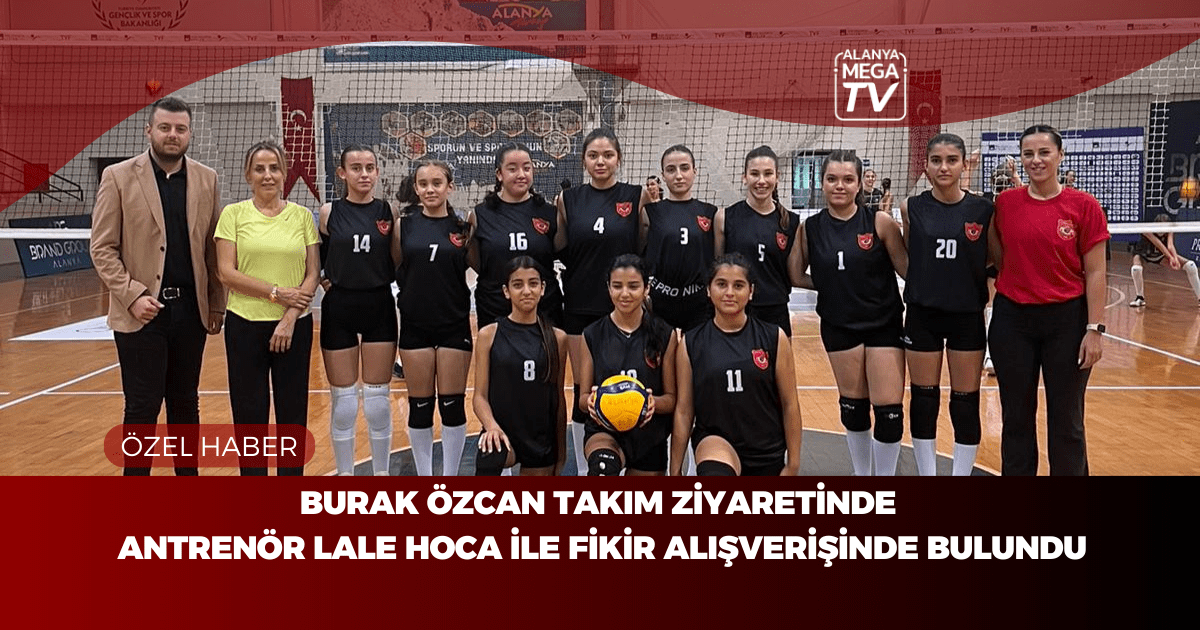 Burak Özcan Takım Ziyaretinde  Antrenör Lale Hoca İle Fikir Aalışverişinde Bulundu