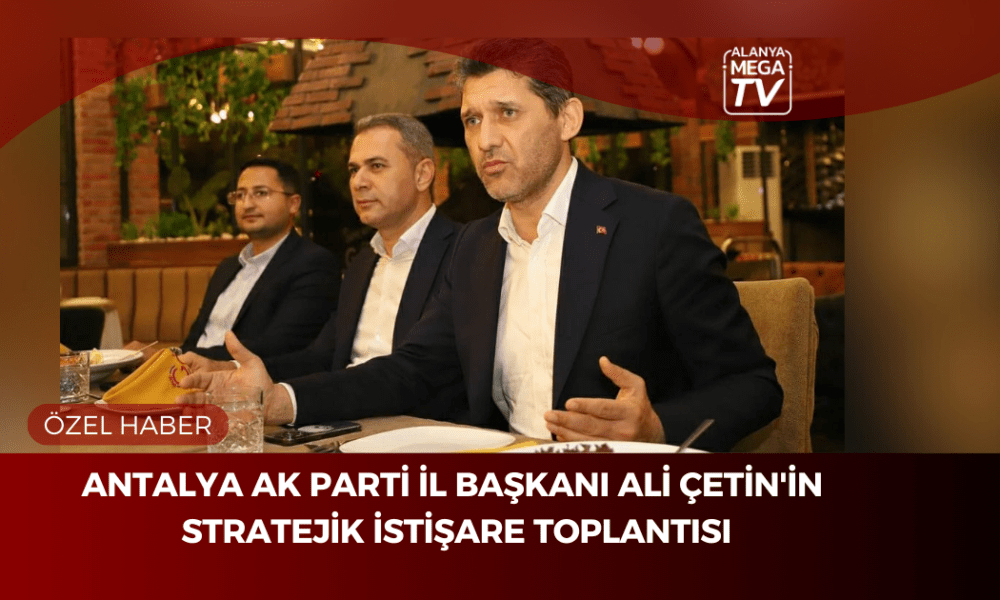 Antalya AK Parti İl Başkanı Ali Çetin'in Stratejik İstişare Toplantısı - Mega TV ÖZEL HABER WEBSİTE ŞABLON (30)