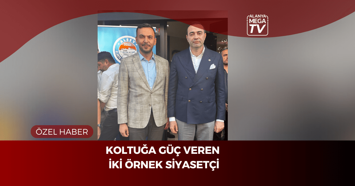 Koltuğa Güç Veren İki Örnek Siyasetçi