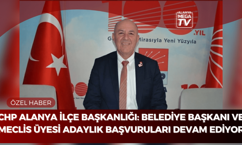 CHP Alanya İlçe Başkanlığı: Belediye Başkanı ve Meclis Üyesi Adaylık Başvuruları Devam Ediyor - Mega TV ÖZEL HABER WEBSİTE ŞABLON (56)
