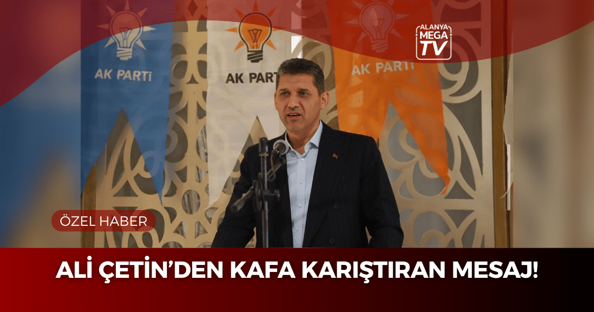 Ali Çetin’den Kafa Karıştıran Mesaj!
