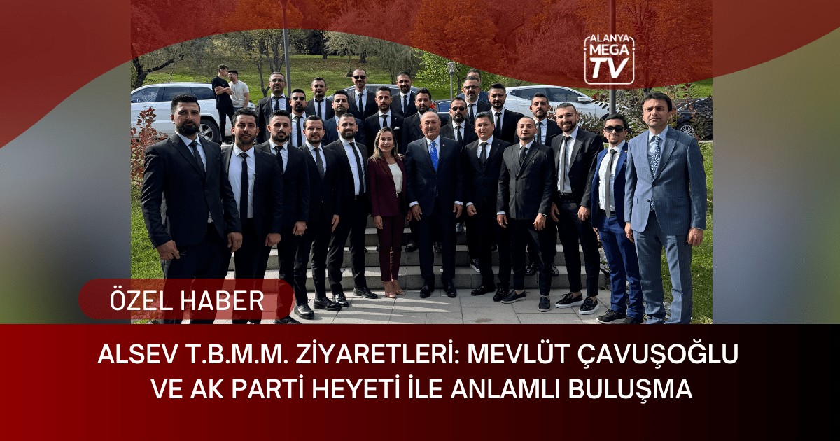 ALSEV T.B.M.M. Ziyaretleri: Mevlüt Çavuşoğlu ve AK Parti Heyeti ile Anlamlı Buluşma