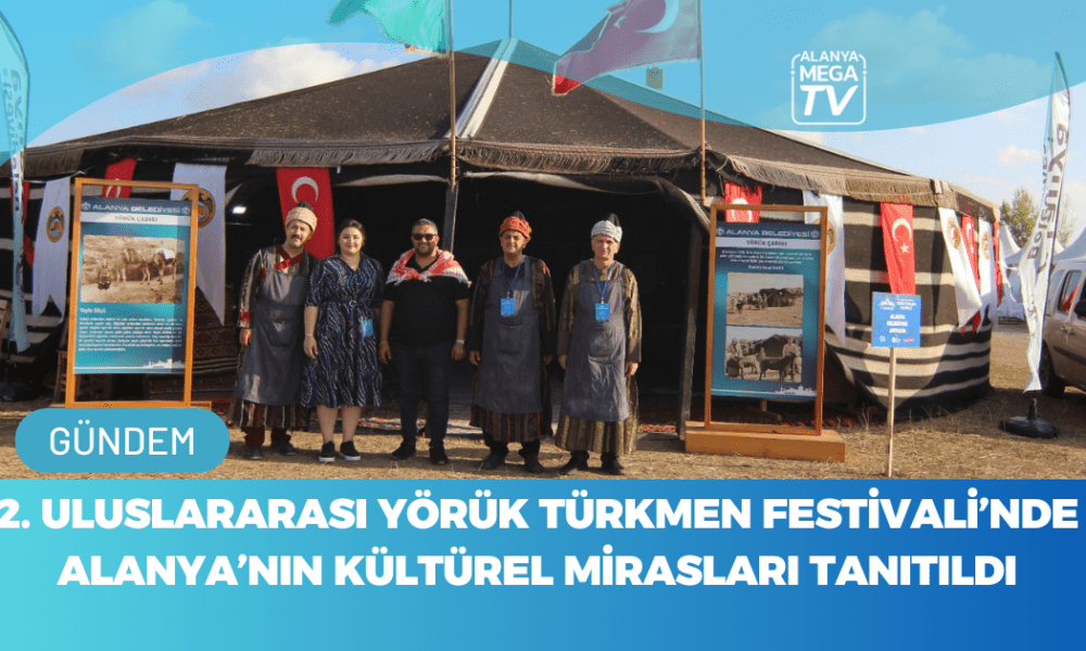 2. Uluslararası Yörük Türkmen Festivali’nde Alanya'nın Kültürel Mirasları Tanıtıldı - Mega TV WEBSİTE ŞABLON - 2023-11-07T162305.430