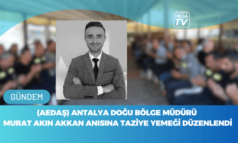 (AEDAŞ) Antalya Doğu Bölge Müdürü Murat Akın Akkan Anısına Taziye Yemeği Düzenlendi - Mega TV WEBSİTE ŞABLON - 2023-11-09T114010.519