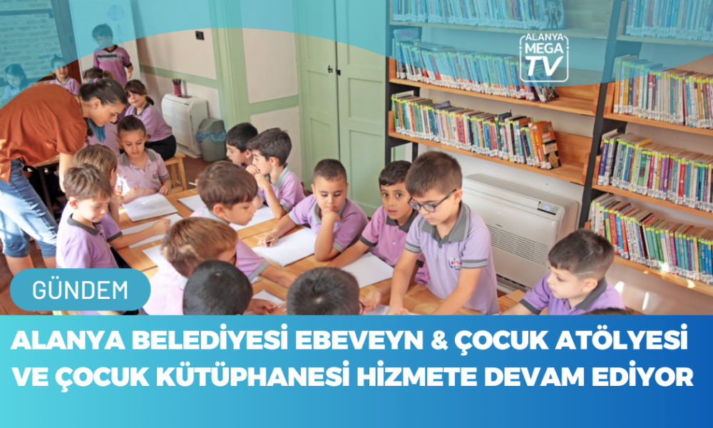 Alanya Belediyesi Ebeveyn & Çocuk Atölyesi Ve Çocuk Kütüphanesi Hizmete Devam Ediyor - Mega TV WEBSİTE ŞABLON - 2023-11-09T143829.058