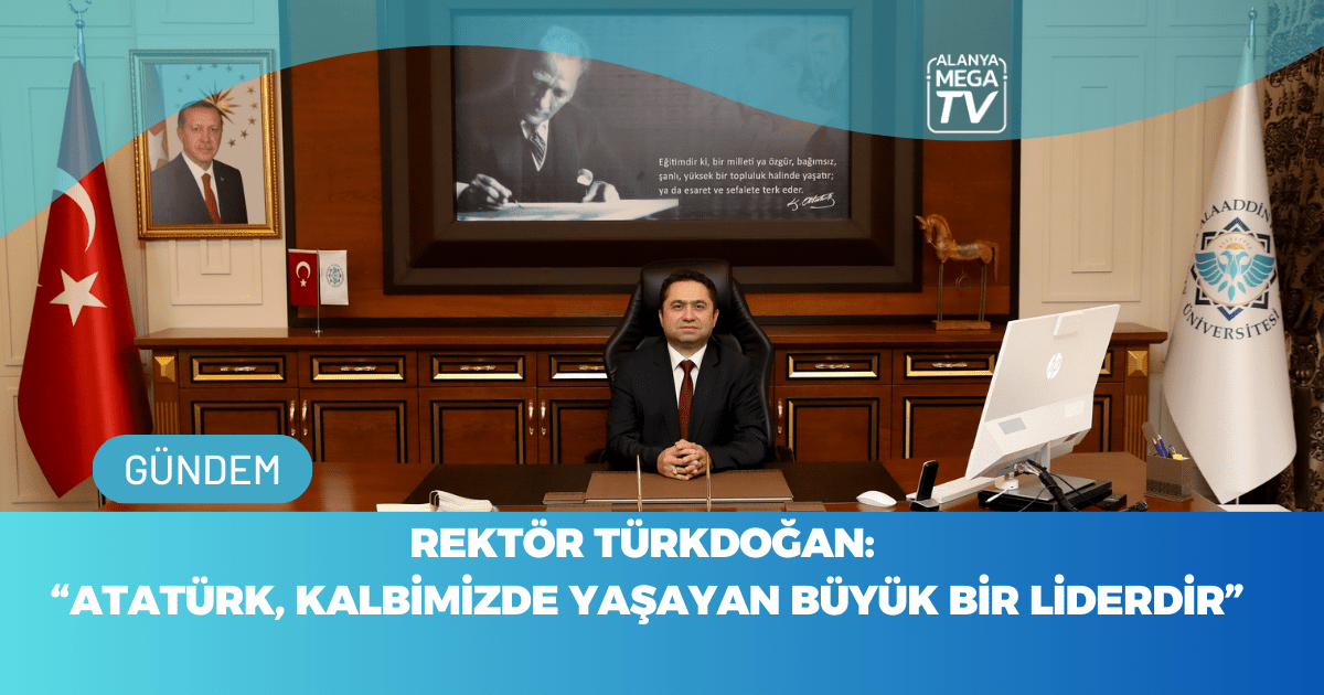 Rektör Türkdoğan: “Atatürk, Kalbimizde Yaşayan Büyük Bir Liderdir”