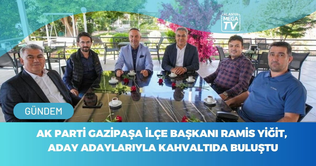 AK Parti Gazipaşa İlçe Başkanı Ramis Yiğit, Aday Aadaylarıyla Kahvaltıda Buluştu
