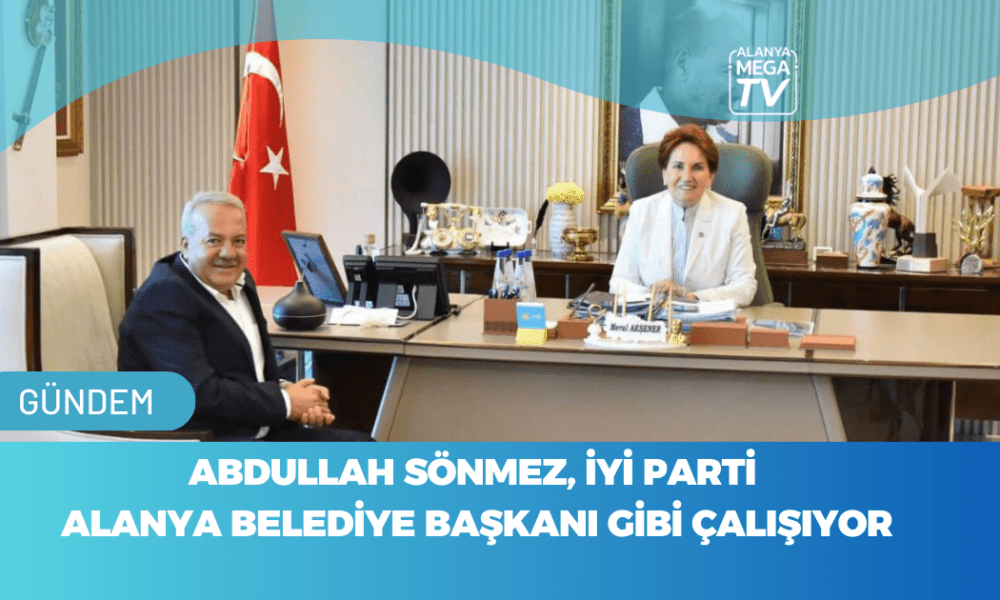 Abdullah Sönmez, İYİ Parti Alanya Belediye Başkanı Gibi Çalışıyor - Mega TV WEBSİTE ŞABLON - 2023-11-11T165353.240