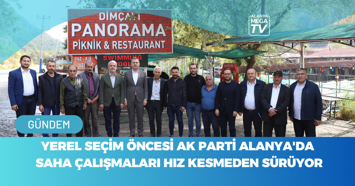 Yerel Seçim Öncesi AK Parti Alanya’da Saha Çalışmaları Hız Kesmeden Sürüyor