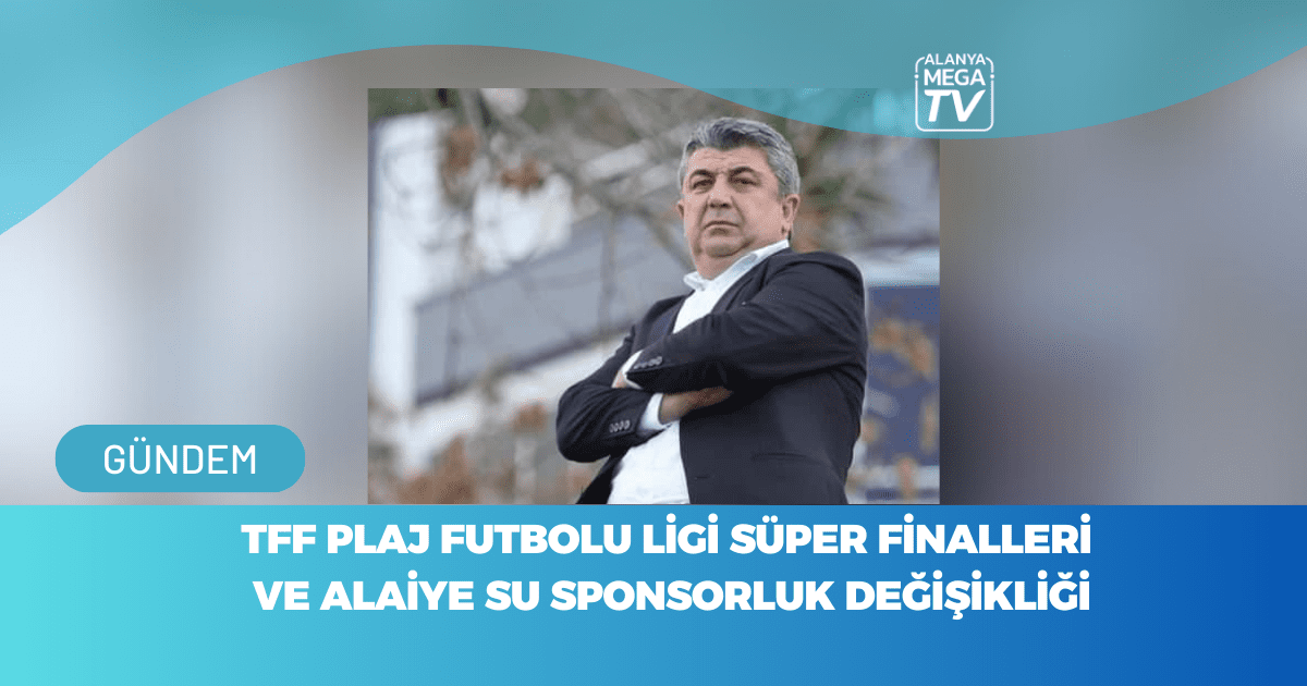 TFF Plaj Futbolu Ligi Süper Finalleri Ve Alaiye Su Sponsorluk Değişikliği