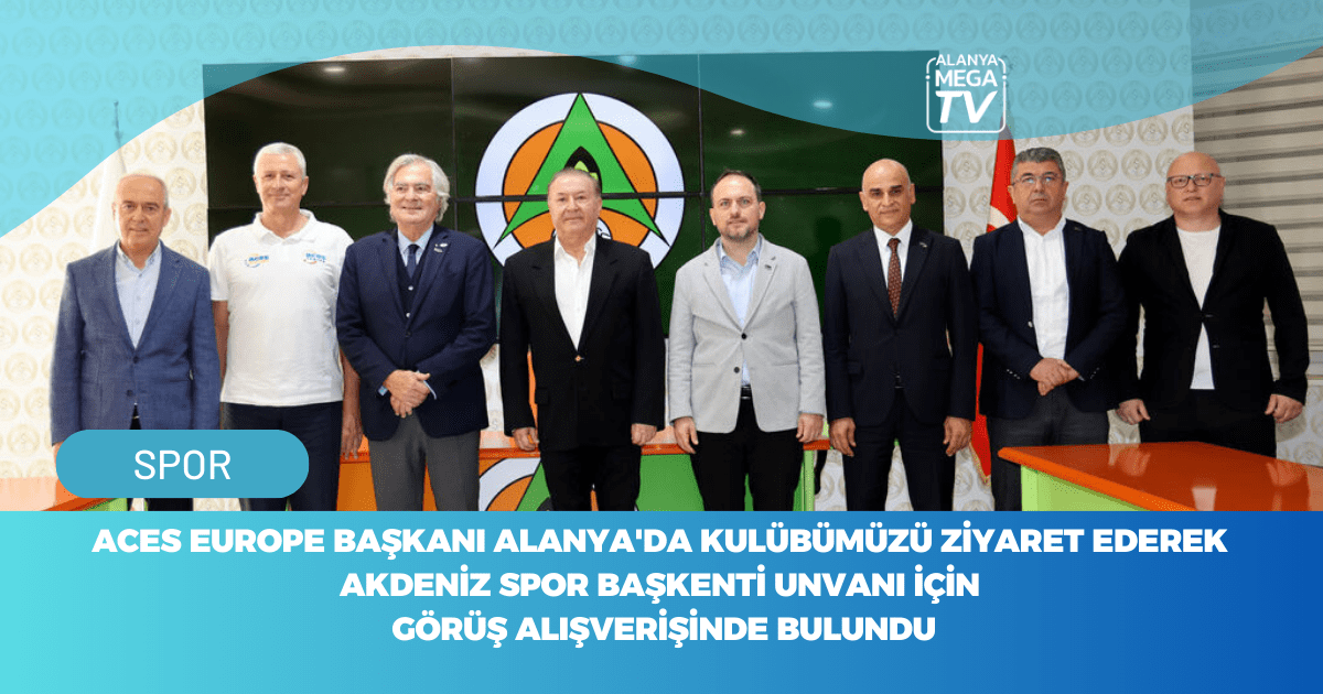 ACES Europe Başkanı Alanya’da Kulübümüzü Ziyaret Ederek Akdeniz Spor Başkenti Unvanı İçin Görüş Alışverişinde Bulundu