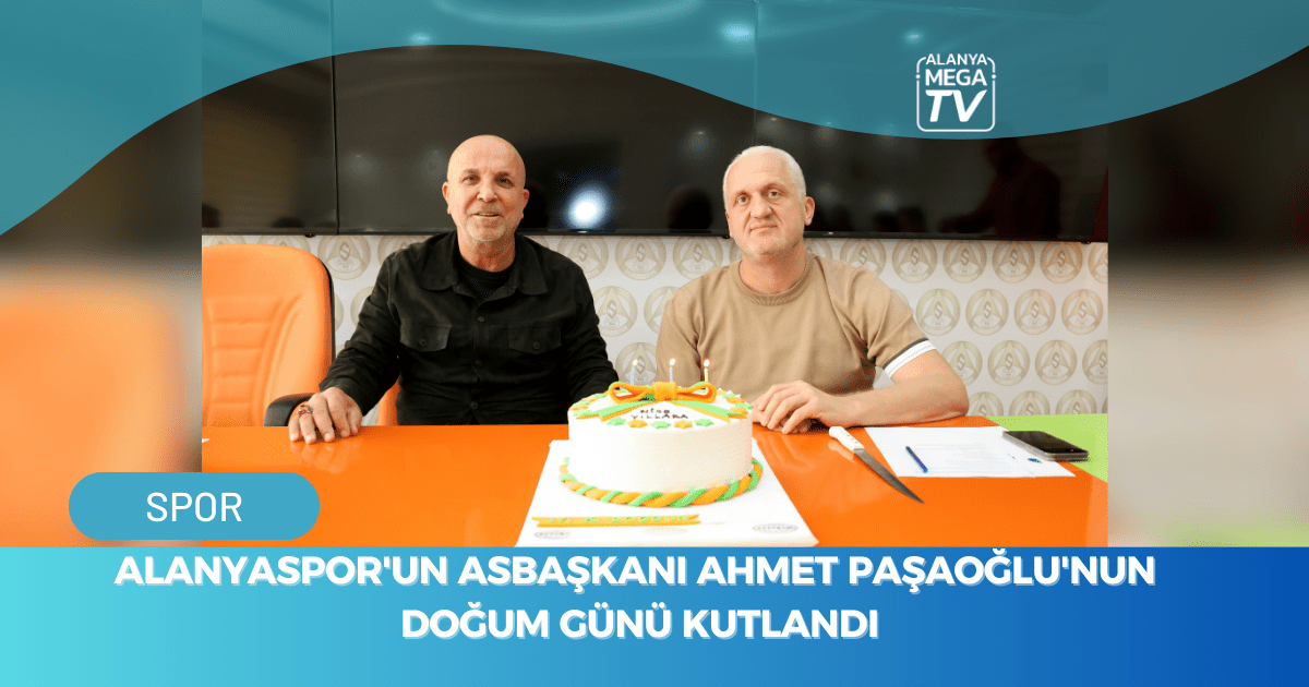 Alanyaspor’un Asbaşkanı Ahmet Paşaoğlu’nun doğum günü kutlandı