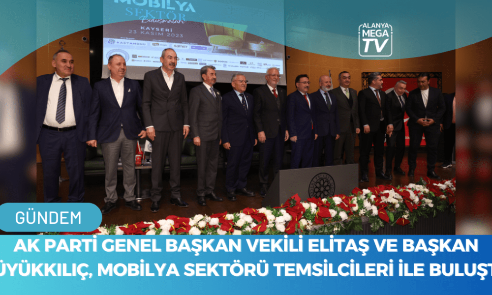 AK Parti Genel Başkan Vekili Elitaş Ve Başkan Büyükkılıç, Mobilya Sektörü Temsilcileri İle Buluştu - Mega TV WEBSİTE ŞABLON - 2023-11-24T120648.712