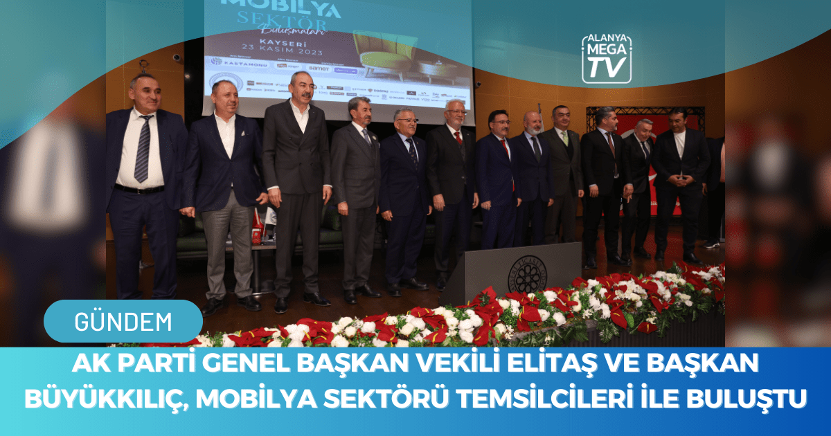 AK Parti Genel Başkan Vekili Elitaş Ve Başkan Büyükkılıç, Mobilya Sektörü Temsilcileri İle Buluştu