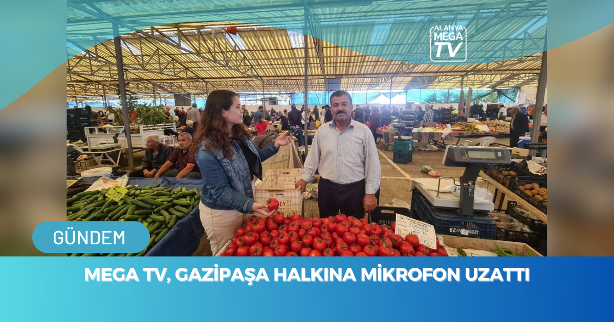 Mega TV, Gazipaşa Halkına Mikrofon Uzattı