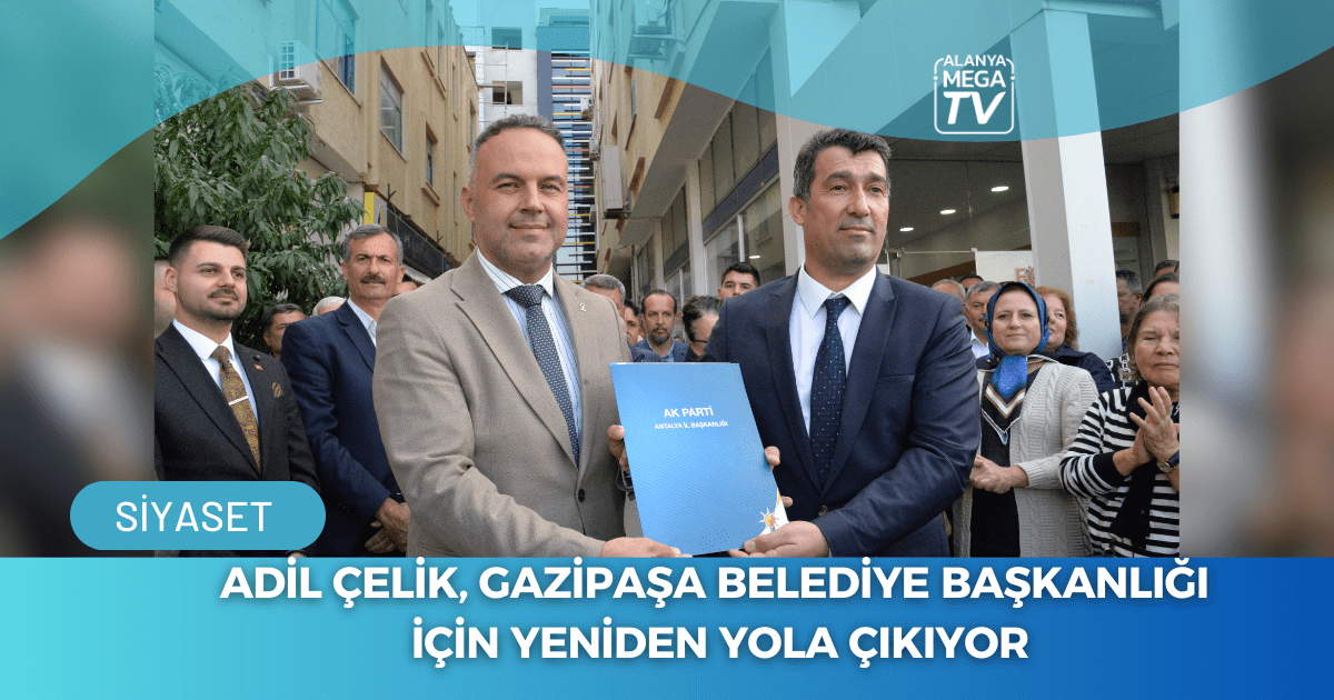 Adil Çelik, Gazipaşa Belediye Başkanlığı İçin Yeniden Yola Çıkıyor