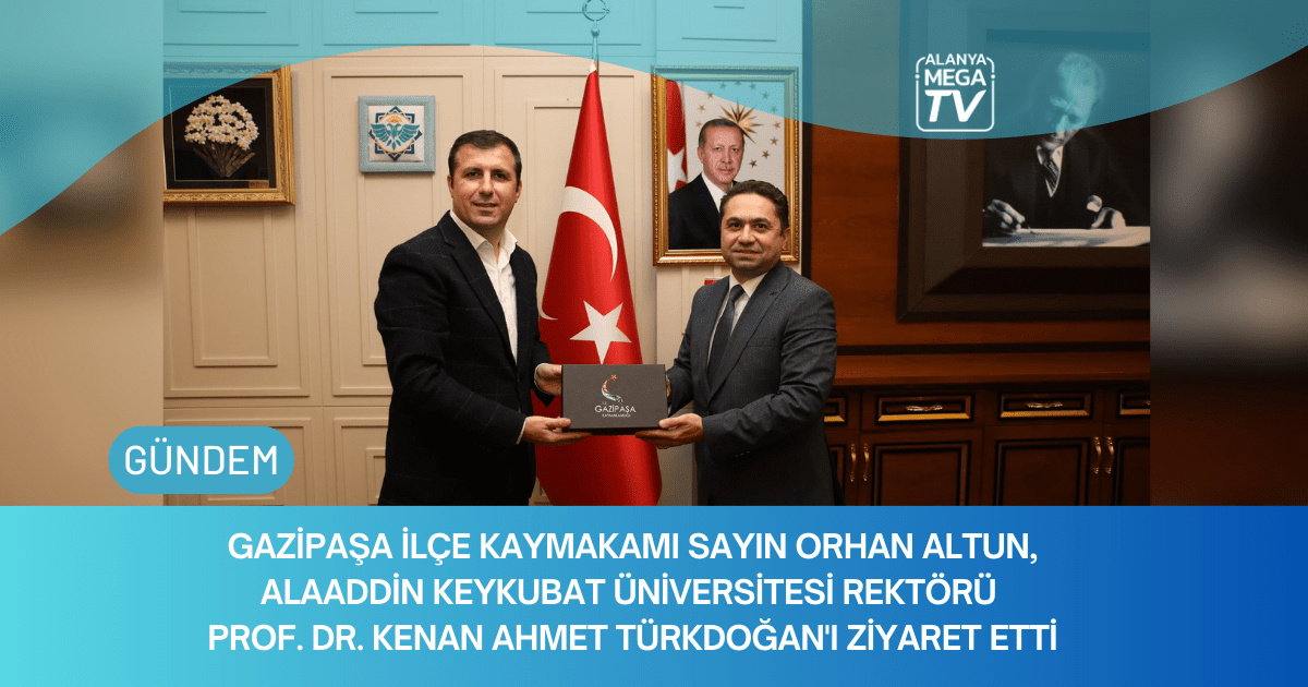 Gazipaşa İlçe Kaymakamı Sayın Orhan Altun, Alaaddin Keykubat Üniversitesi Rektörü Prof. Dr. Kenan Ahmet Türkdoğan’ı Ziyaret Etti