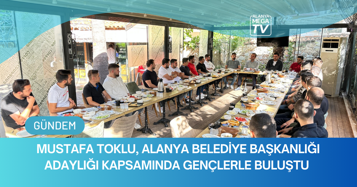 Mustafa Toklu, Alanya Belediye Başkanlığı Adaylığı Kapsamında Gençlerle Buluştu