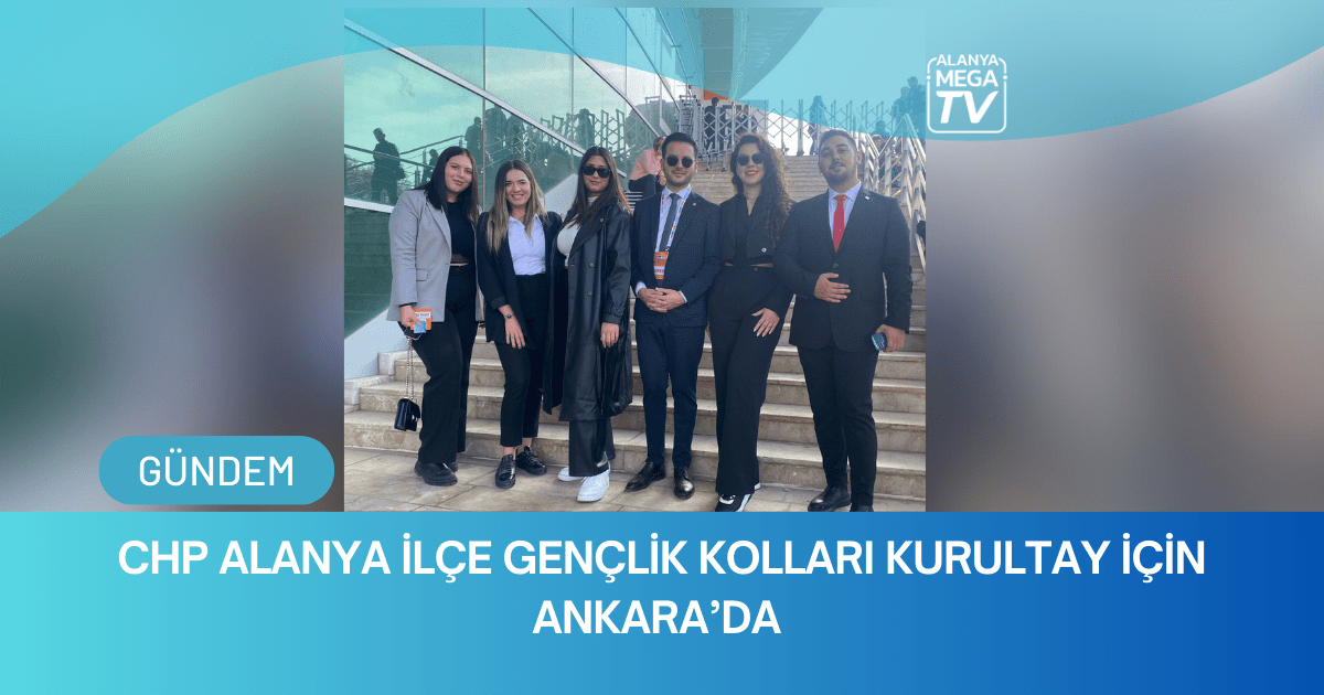 CHP Alanya İlçe Gençlik Kolları Kurultay İçin Ankara’da