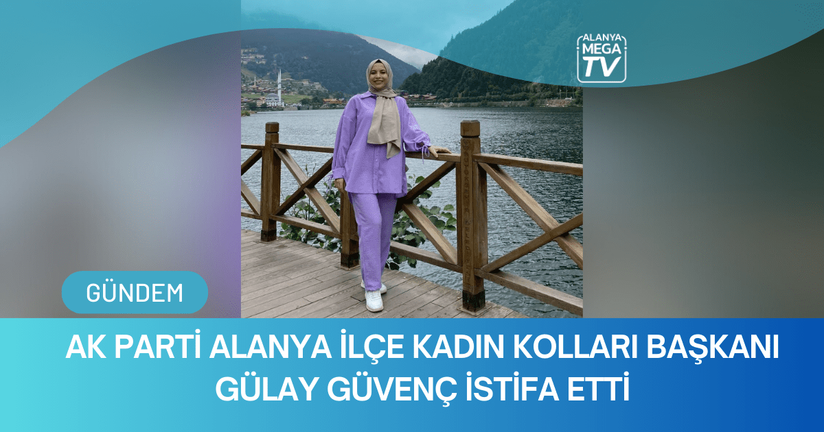 AK Parti Alanya İlçe Kadın Kolları Başkanı Gülay Güvenç İstifa Etti