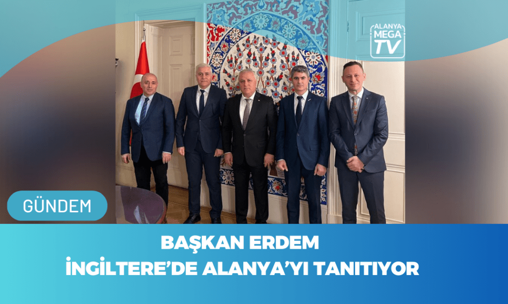 Başkan Erdem İngiltere’de Alanya’yı Tanıtıyor - Mega TV WEBSİTE ŞABLON (93)