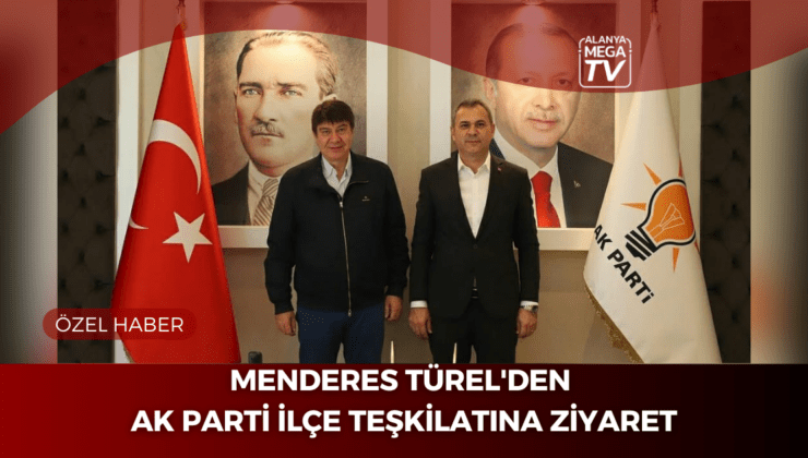 Menderes Türel’den AK Parti İlçe Teşkilatına Ziyaret