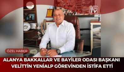 Alanya Bakkallar ve Bayiler Odası Başkanı Velittin Yenialp Görevinden İstifa Etti