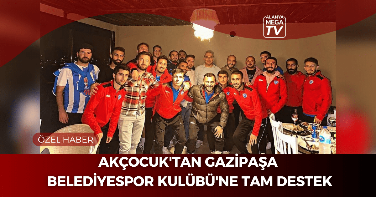 Akçocuk’tan Gazipaşa BelediyeSpor Kulübü’ne Tam Destek