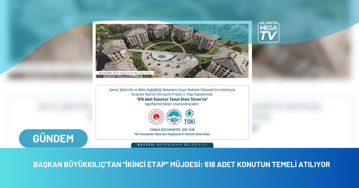 Başkan Büyükkılıç’tan ”İkinci Etap” Müjdesi: 618 Adet Konutun Temeli Atılıyor