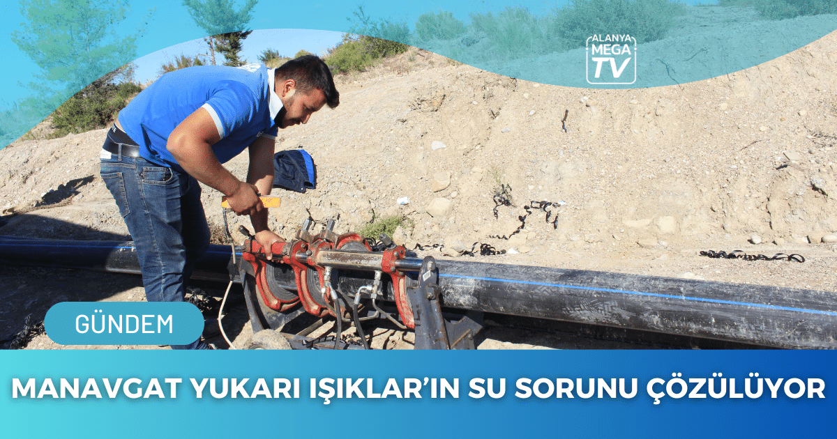 Manavgat Yukarı Işıklar’ın Su Sorunu Çözülüyor