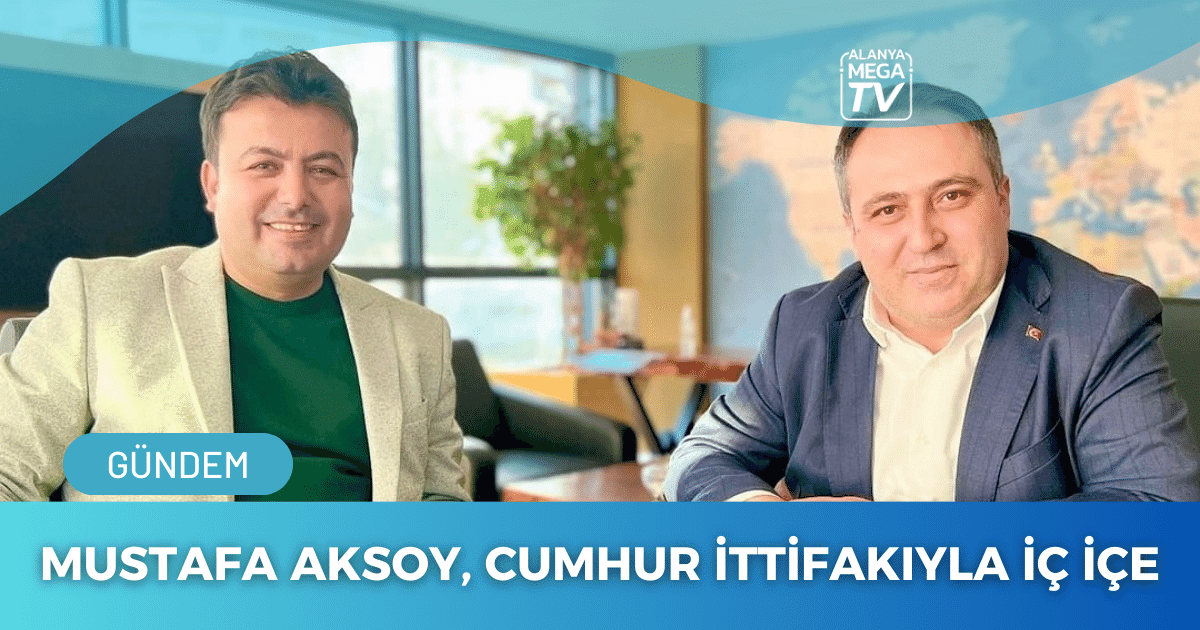 Mustafa Aksoy, Cumhur İttifakıyla İç İçe - Mega TV WEBSİTE ŞABLON - 2023-12-14T165722.599