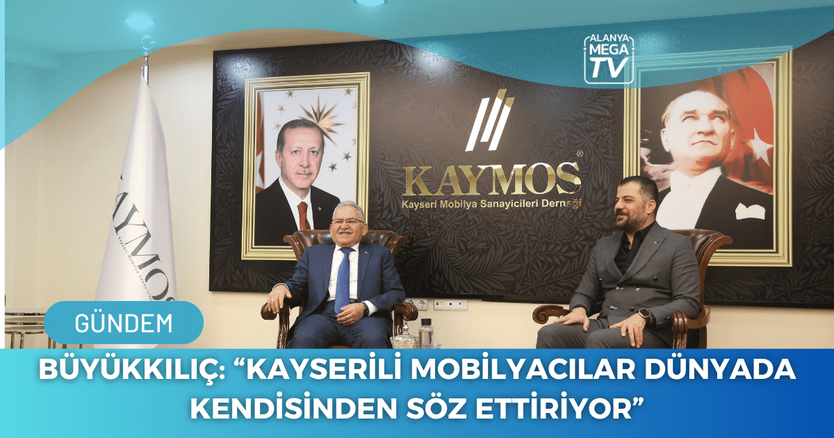 Büyükkılıç: “Kayserili Mobilyacılar Dünyada Kendisinden Söz Ettiriyor”