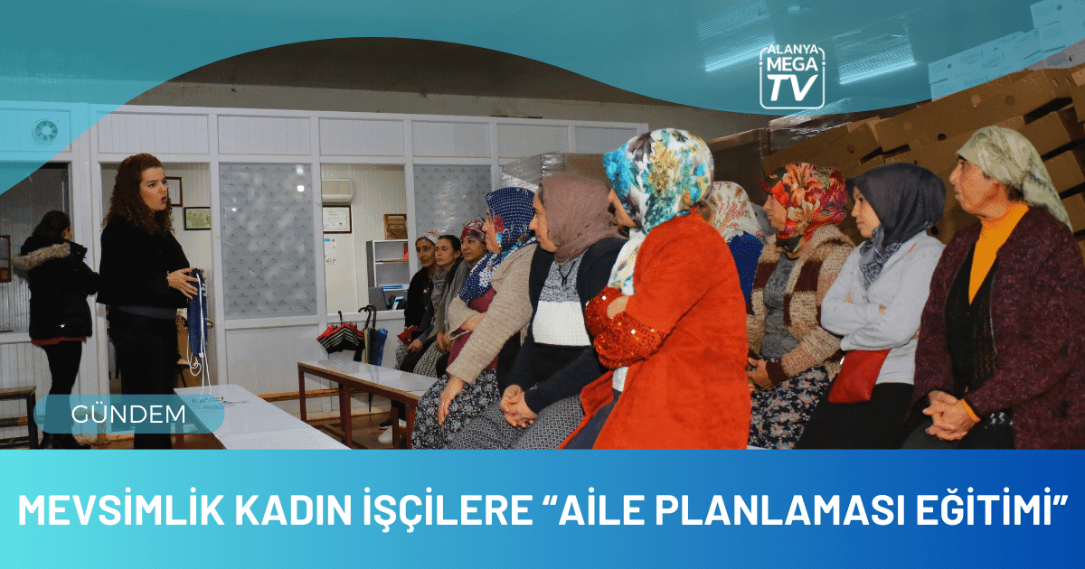 Mevsimlik kadın işçilere “Aile Planlaması Eğitimi”