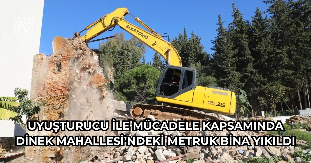 Uyuşturucu ile mücadele kapsamında Dinek Mahallesi’ndeki metruk bina yıkıldı
