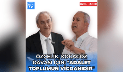Özçelik, Kocagöz davası için: “Adalet Toplumun Vicdanıdır”