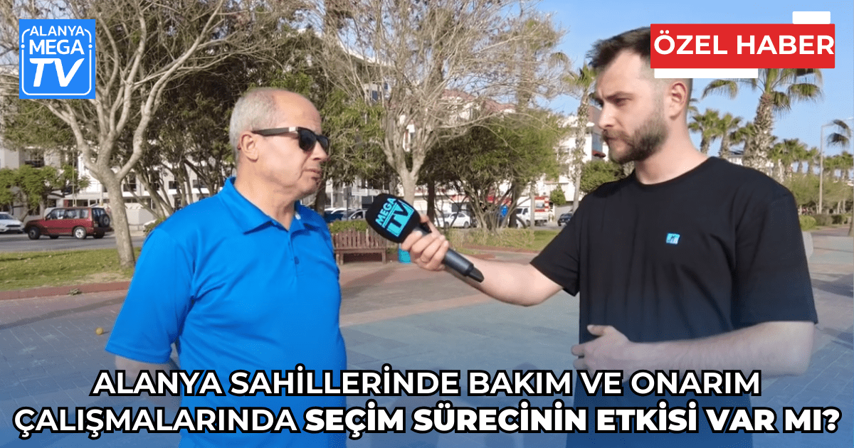Alanya Sahillerinde Bakım ve Onarım Çalışmalarında Seçim Sürecinin Etkisi Var mı? - Mega TV WEBSİTE ŞABLON - 2024-04-26T171454.497