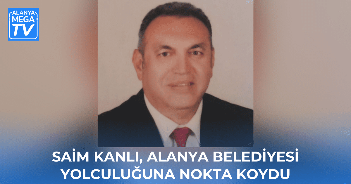 Saim Kanlı, Alanya Belediyesi Yolculuğuna Nokta Koydu - Mega TV WEBSİTE ŞABLON - 2024-04-29T092323.456