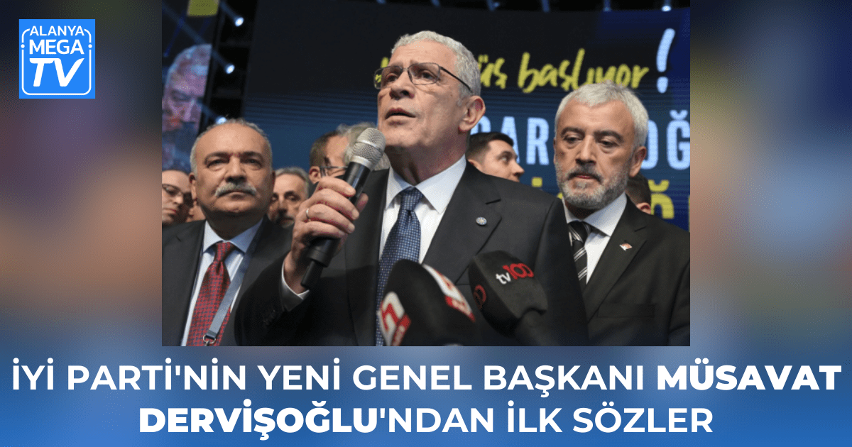 İyi Parti’nin Yeni Genel Başkanı Müsavat Dervişoğlu’ndan İlk Sözler