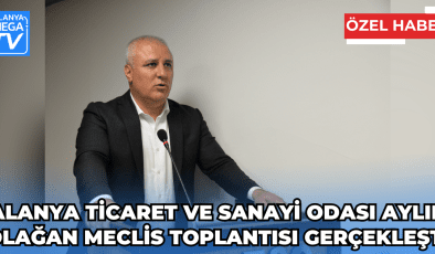 Alanya Ticaret ve Sanayi Odası Aylık Olağan Meclis Toplantısı Gerçekleşti