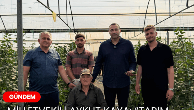 Milletvekili Aykut Kaya: “Tarım politikaları Antalya görülmeden yazılamaz”