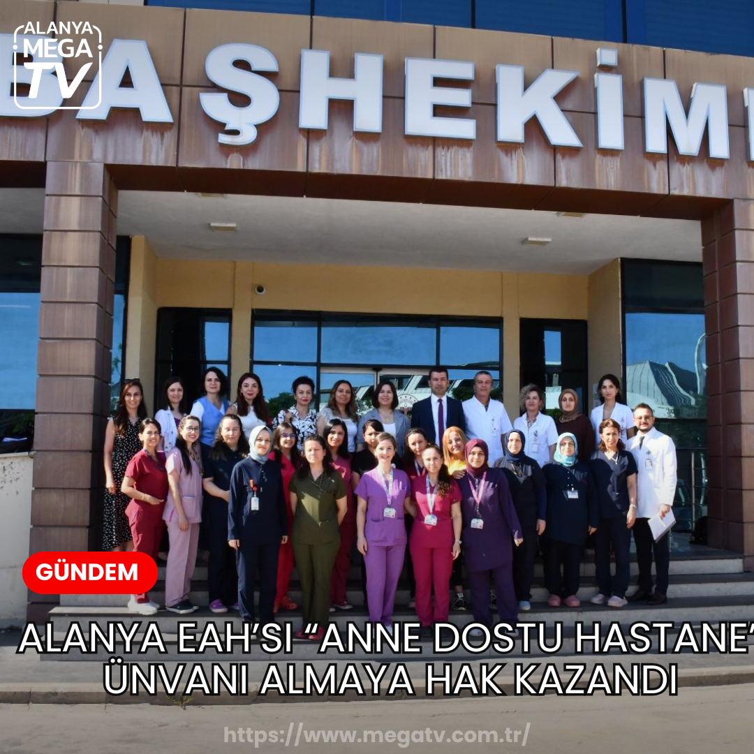 Alanya EAH’si “Anne Dostu Hastane” Ünvanı Almaya Hak Kazandı