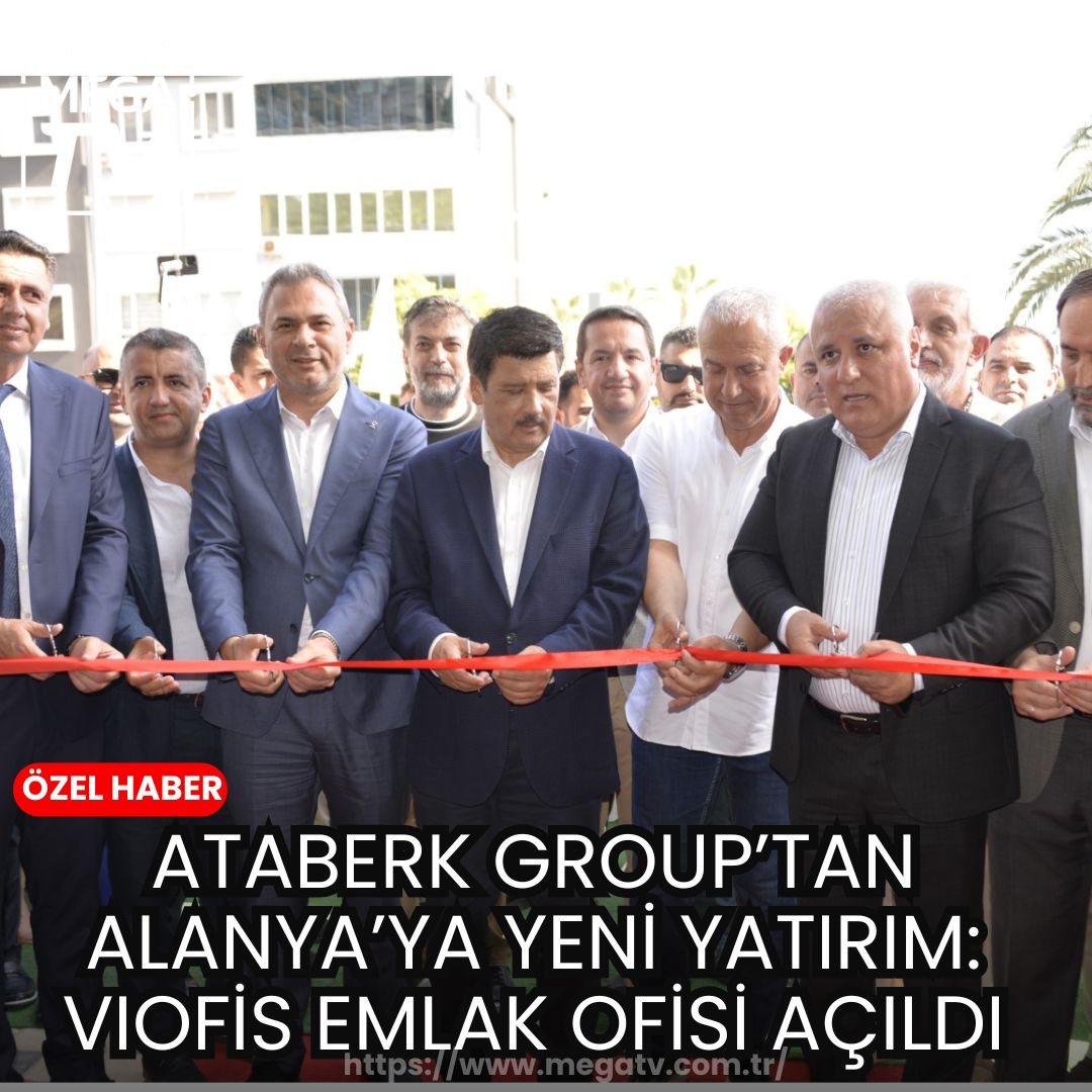 Ataberk Group’tan Alanya’ya Yeni Yatırım: Viofis Emlak Ofisi Açıldı