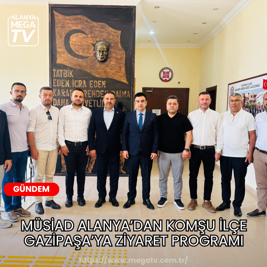 MÜSİAD Alanya’dan Komşu İlçe Gazipaşa’ya Ziyaret Programı
